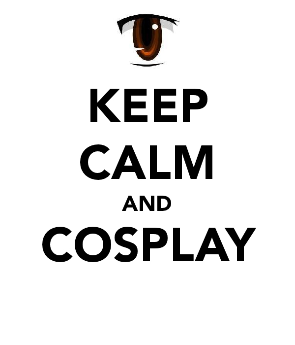 Keep calm and cosplay