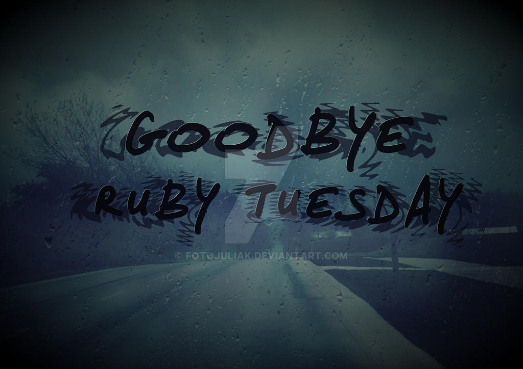GOODBYE RUBY TUESDAY by fotoJULIAK on DeviantArt