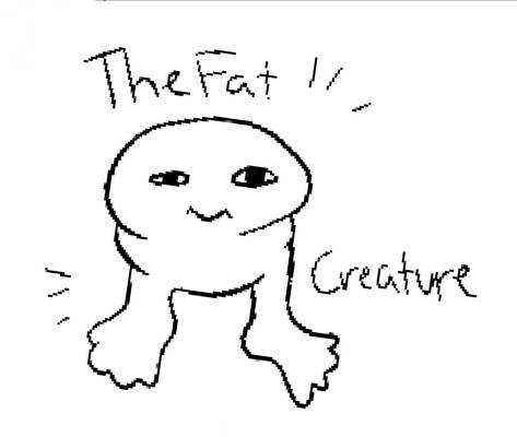 The fat creature