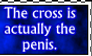 The Cross = Penis