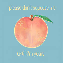 Please don't squeeze me until i'm yours