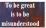 Emerson: To be great is to be misunderstood.