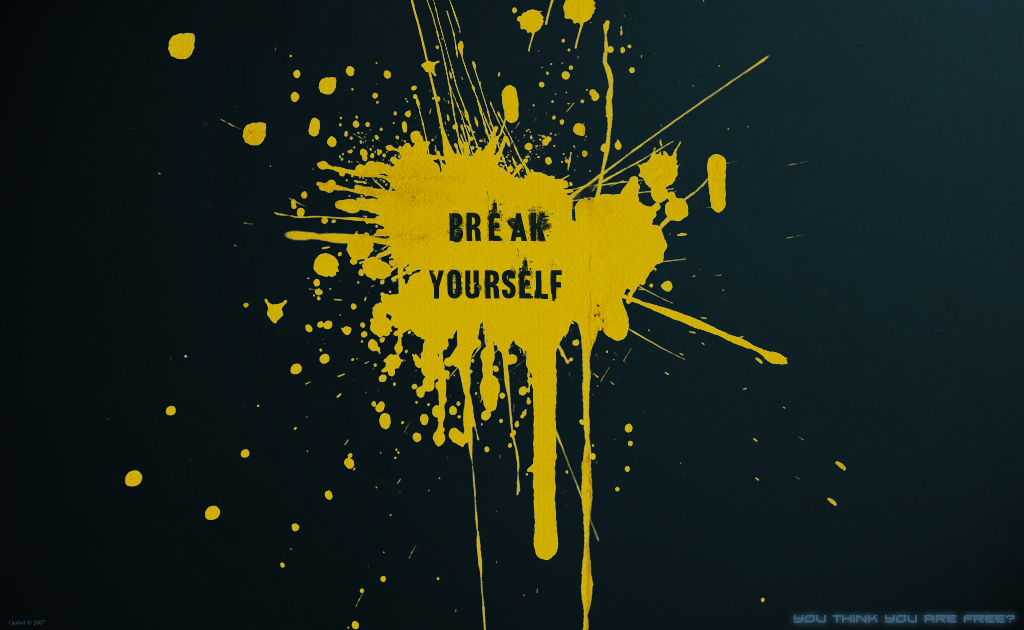 Break yourself.