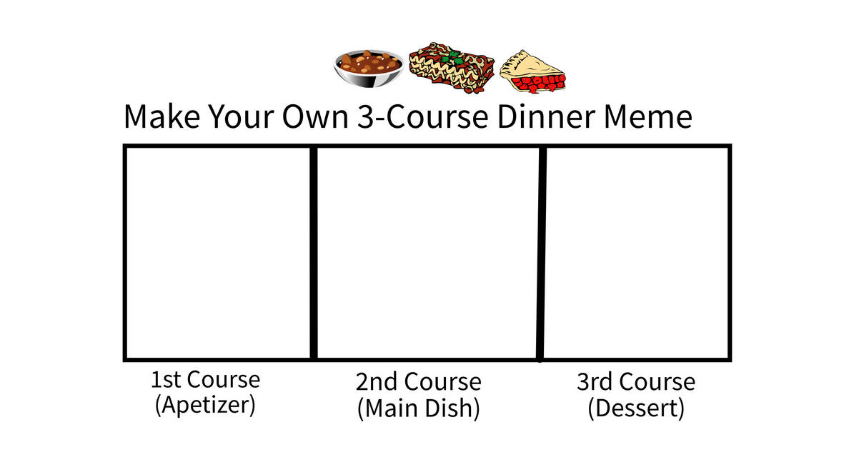 Make Your Own 3-Course Dinner Meme by katwatkins on DeviantArt