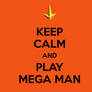 KEEP CALM and PLAY MEGA MAN.