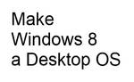 Make Windows 8 a desktop OS by user9693