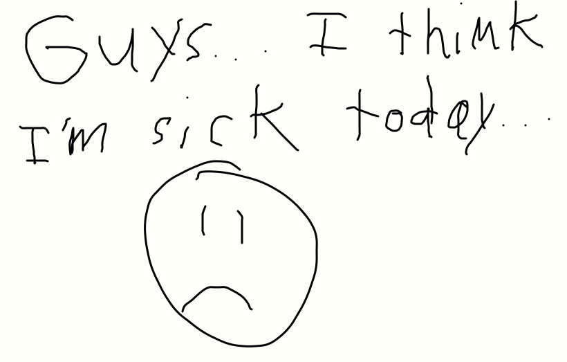 Im probably sick today..