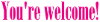 You're Welcome! Pink Message v2