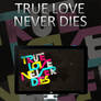 TRUE LOVE NEVER DIES