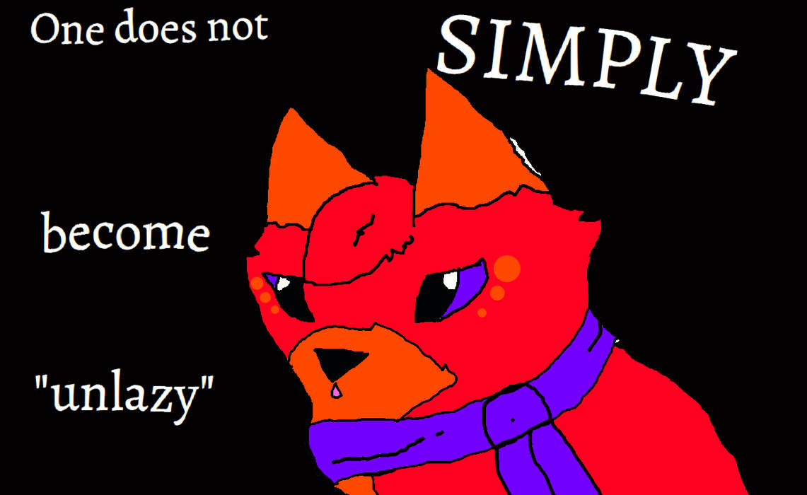Its hard to unlazy by StardawntheFox on DeviantArt
