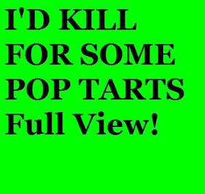 I'd Kill for Some Pop Tarts...