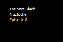 Trainers Black Nuzlocke Episode 8