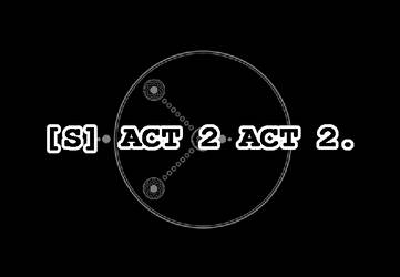 [S] ACT 2 ACT 2.