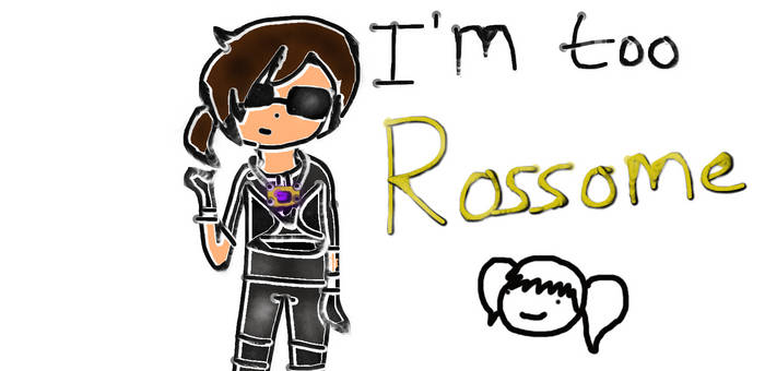 I'm too Rossome