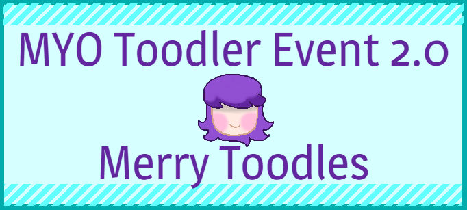 [CLOSED] MYO Toodler Event 2.0 - Merry Toodles!