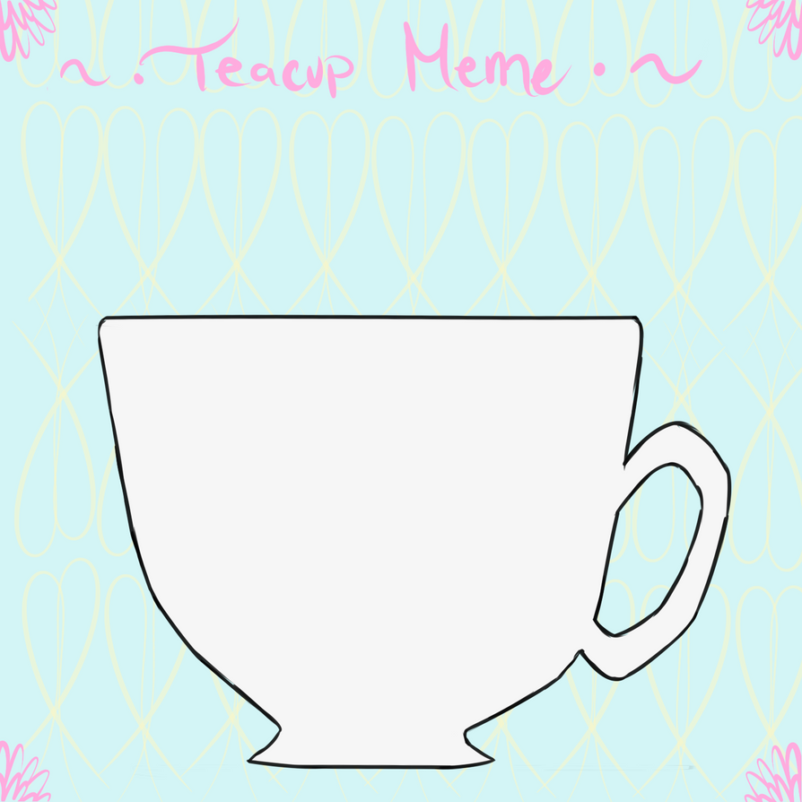 Teacup Meme by LynxxRain on DeviantArt