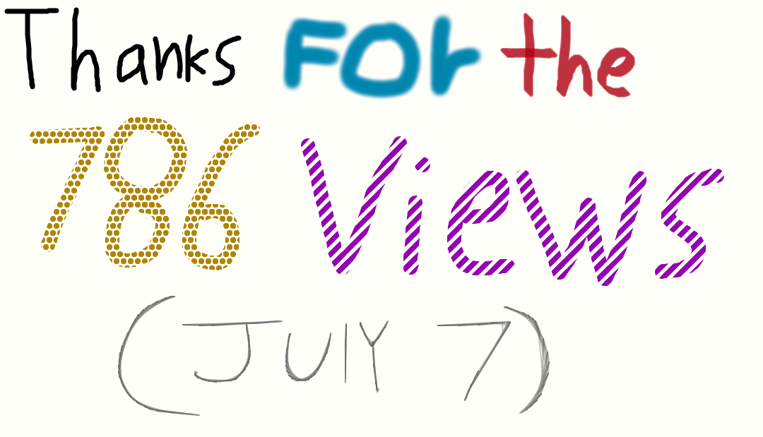 THANKS FOR THE 786 VIEWS(JULY 7)