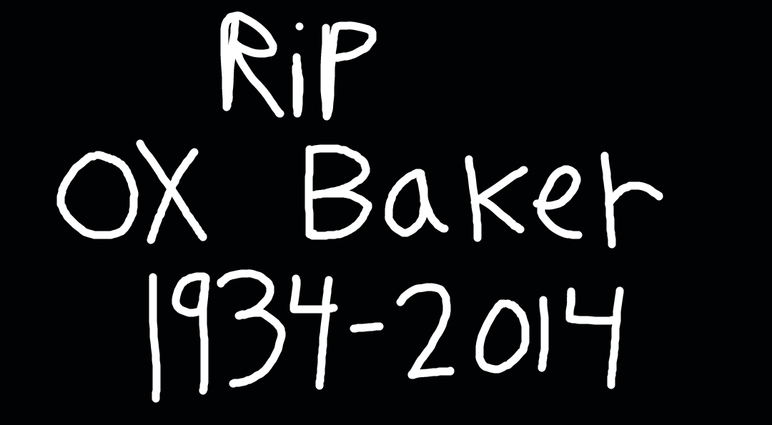 RIP OX BAKER 1934-2014