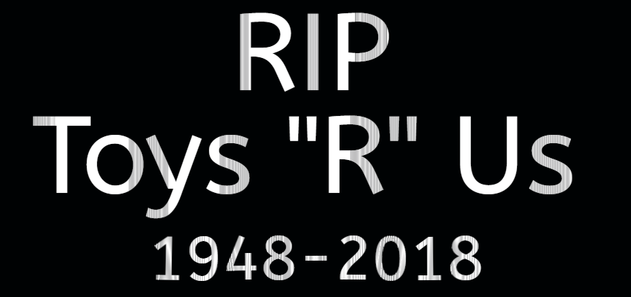 RIP Toys R Us 1948-2018