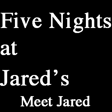 Five Nights at Jared's: meet Jared