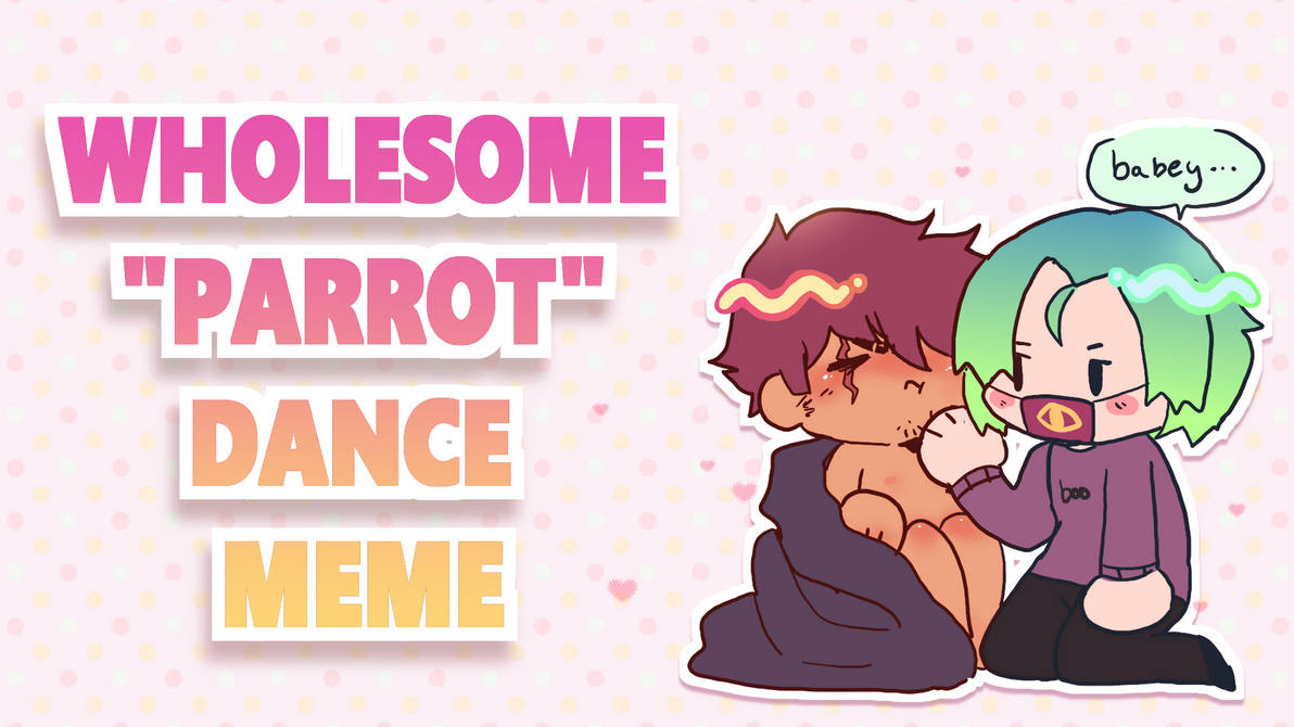 Wholesome Parrot Bacteria Dance Meme By 0chenta On Deviantart