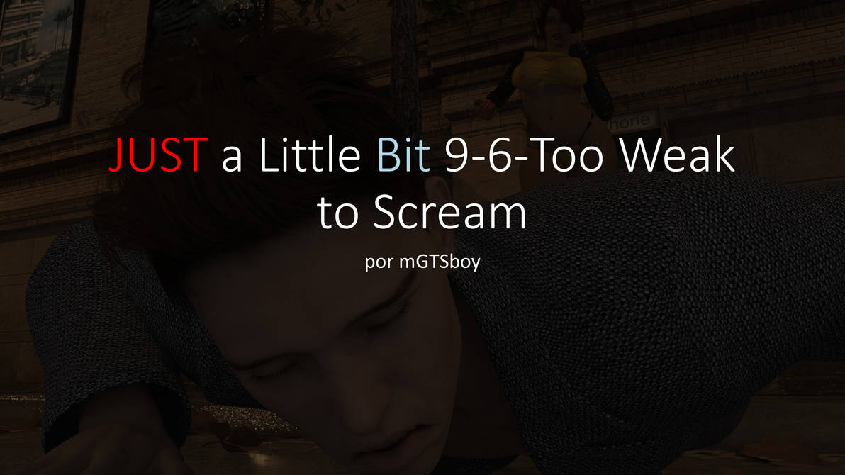 JUST a Little Bit 9-6-Too Weak to Scream by mGTSBoy on DeviantArt