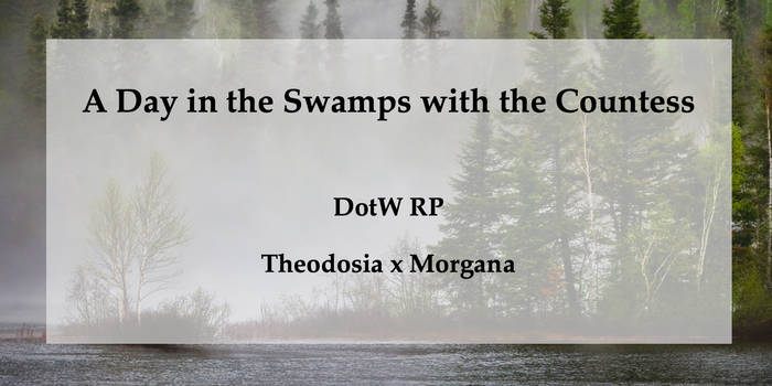 'A Day in the Swamps with the Countess' | DotW RP