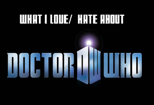 Things I Love And Hate About Doctor Who