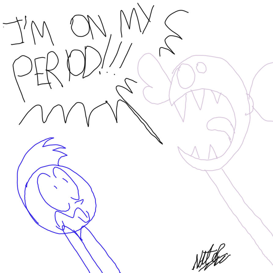 I'M ON MY PERIOD!!!!!!! by CottonBuzz on DeviantArt