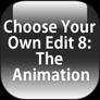 Choose Your Own Edit 8: The Animation