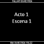 Fallout Equestria Una Equestria Feliz Acto 1-B