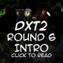 DXT2 - Round 6 Intro