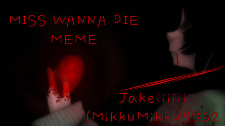 ``Miss Wanna Die.`` |[ Maybe DL? ]|