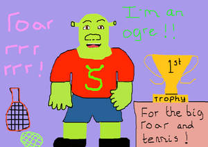 Shrek won tennis and the biggest Rooaar!!