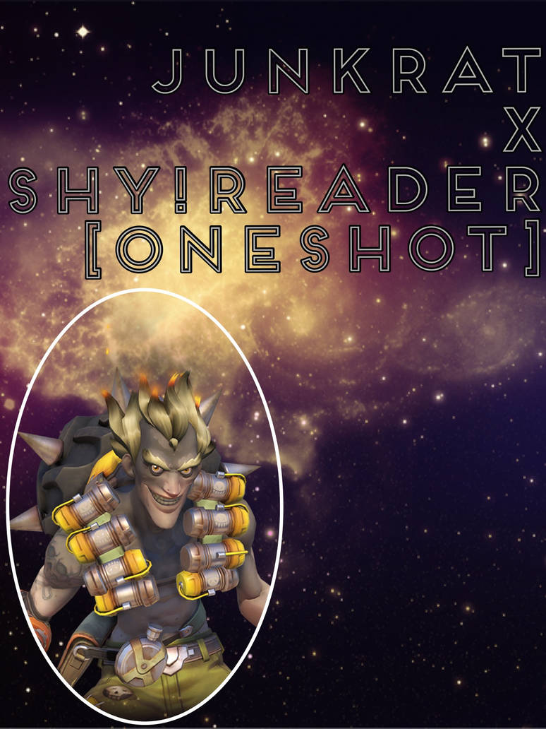 Junkrat X Shy!Reader [oneshot] by OhForTheLoveOfKaneki on DeviantArt
