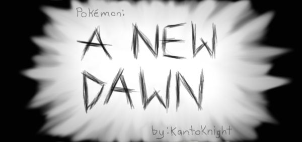 Pokemon: A NEW DAWN - Chapter One by KantoKnight on DeviantArt