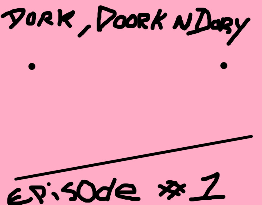 Dork Doork N Dorky Episode 1