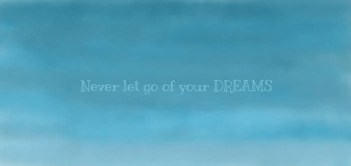 Never let go of your DREAMS