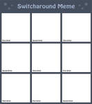 Switcharound Meme Blank by AdriennEcsedi