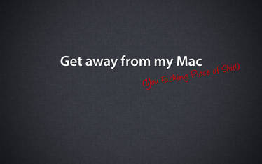 Get away from my Mac