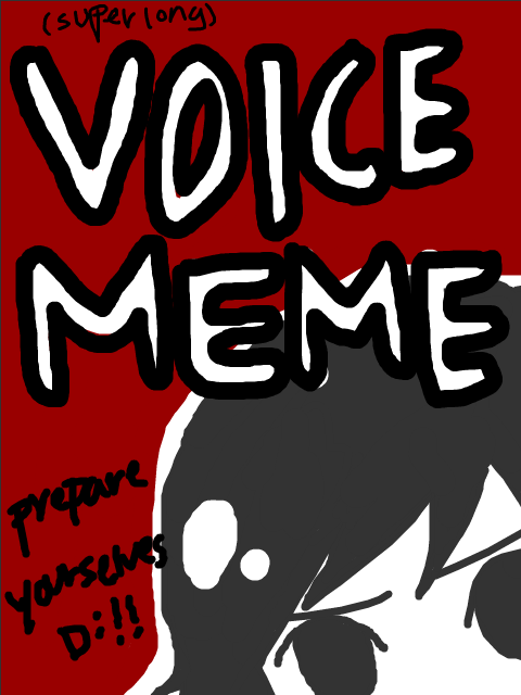 super long voice meme by merumeruchan