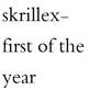 Skrillex- first of the year