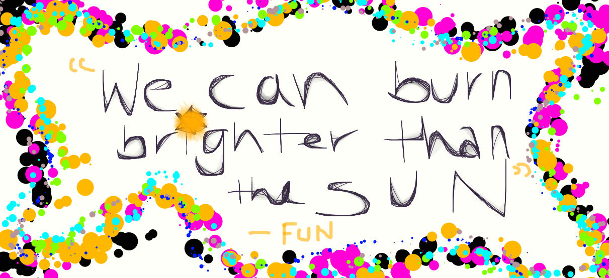We Can Burn Brighter Than The Sun 'We Can Burn Brighter Than The Sun' by mariowariohamsta1 on DeviantArt