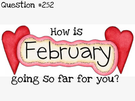 Question #252: How is February going so far for u?