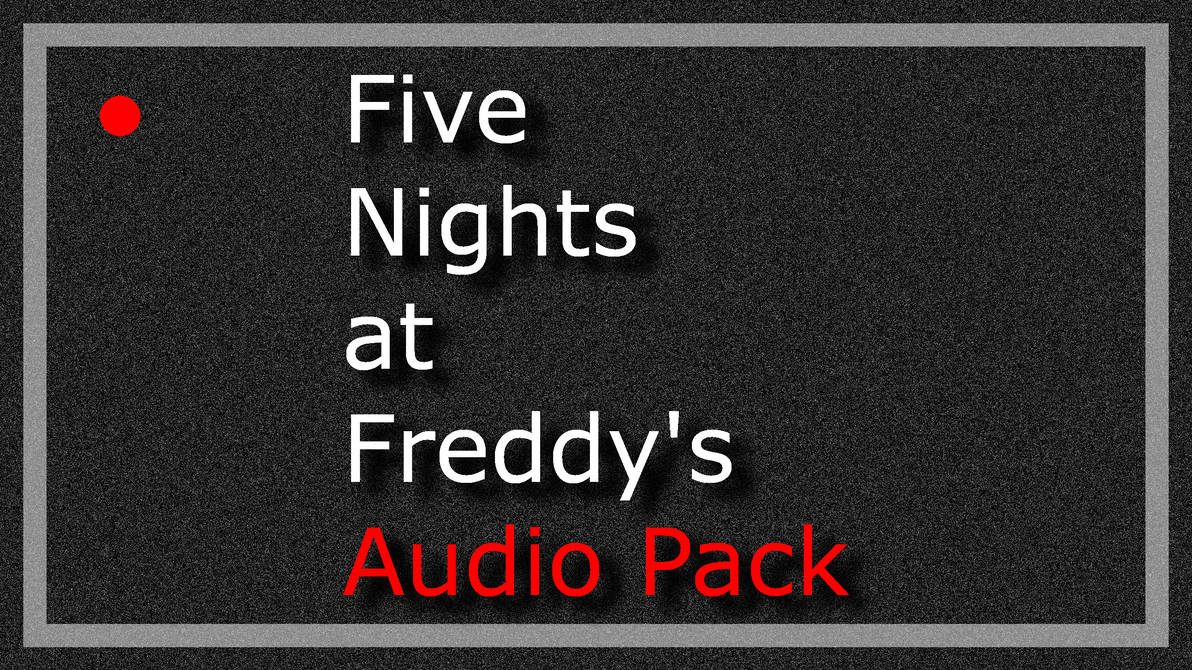 Five Nights At Freddy's Audio Pack by DarkVoidPictures on DeviantArt