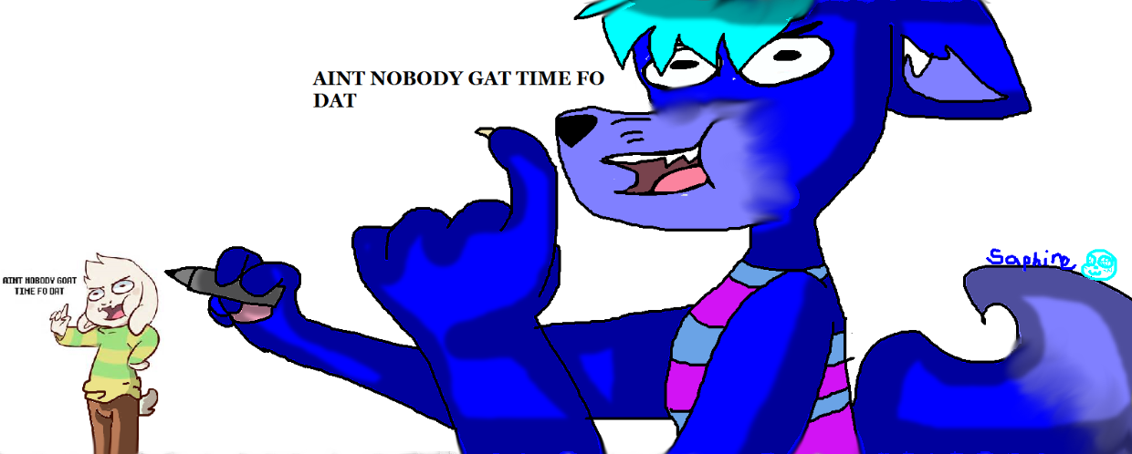 Sapphire says: AINT NOBODY GAT TIME FO DAT.