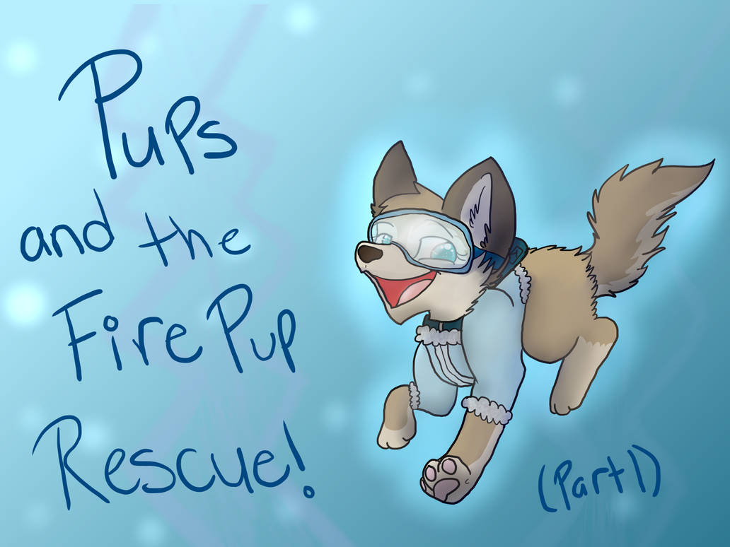 Pups and The Fire Pup Rescue (Part 1) by Kittastic on DeviantArt