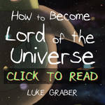 How to Become Lord of the Universe (Story Book) by LukeGraber