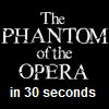 Phantom of the Opera in 30 sec