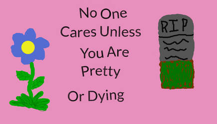 No one cares unless you are pretty or dying